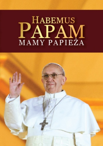 Okładka:  praca zbiorowa - Habemus Papam Mamy Papieża