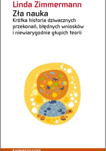 Okładka: Linda Zimmermann - Zła nauka. Krótka historia dziwacznych przekonań, błędnych wniosków i niewiarygodnie głupich teorii