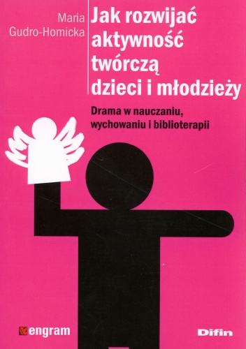 Okładka: Maria Gudro-Homicka - Jak rozwijać aktywność twórczą dzieci i młodzieży. Drama w nauczaniu, wychowaniu i biblioterapii