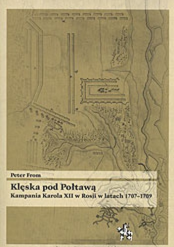 Okładka: Peter From - Klęska pod Połtawą. Kampania Karola XII w Rosji w latach 1707-1709
