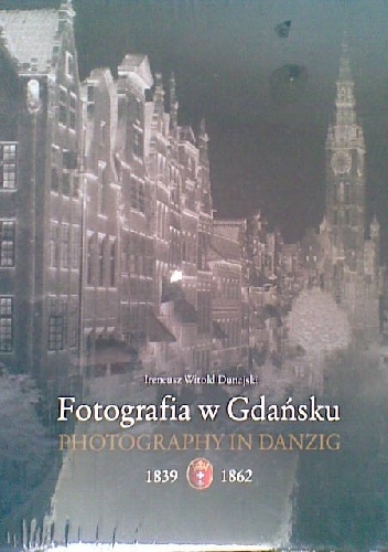 Okładka: Ireneusz Dunajewski - Fotografia w Gdańsku 1839-1862