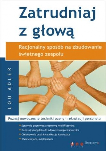 Okładka: Lou Adler - Zatrudniaj z głową. Racjonalny sposób na zbudowanie świetnego zespołu