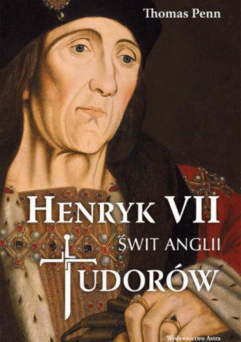 Okładka: Thomas Penn - Henryk VII. Świt Anglii Tudorów