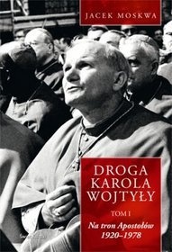 Okładka: Jacek Moskwa - Droga Karola Wojtyły. Tom I. Na tron Apostołów 1920-1978