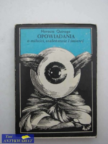Okładka: Horacio Quiroga - Opowiadania o miłości, szaleństwie i śmierci