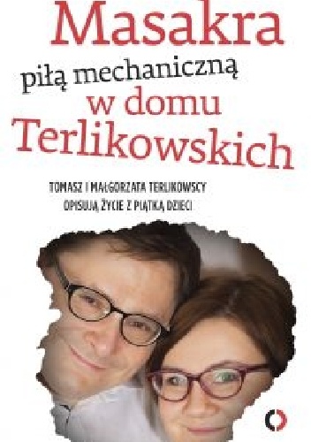 Okładka: Tomasz P. Terlikowski - Masakra piłą mechaniczną w domu Terlikowskich