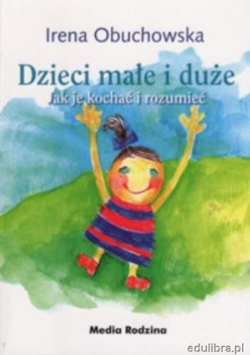 Okładka: Irena Obuchowska - Dzieci małe i duże. Jak je kochać i rozumieć