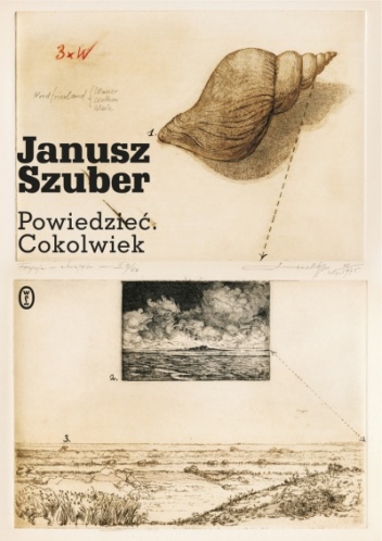 Okładka: Janusz Szuber - Powiedzieć. Cokolwiek