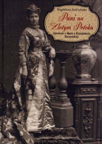 Okładka: Magdalena Jastrzębska - Pani na Złotym Potoku. Opowieść o Marii z Krasińskich Raczyńskiej.