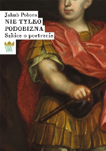 Okładka: Jakub Pokora - Nie tylko podobizna. Szkice o portrecie