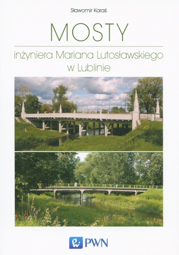 Okładka: Sławomir Karaś - Mosty inżyniera Mariana Lutosławskiego w Lublinie
