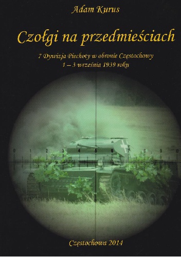 Okładka: Adam Kurus - Czołgi na przedmieściach. 7 Dywizja Piechoty w obronie Częstochowy 1 - 3 września 1939 roku