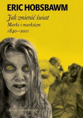 Okładka: Eric Hobsbawm - Jak zmienić świat. Marks i marksizm 1840-2011