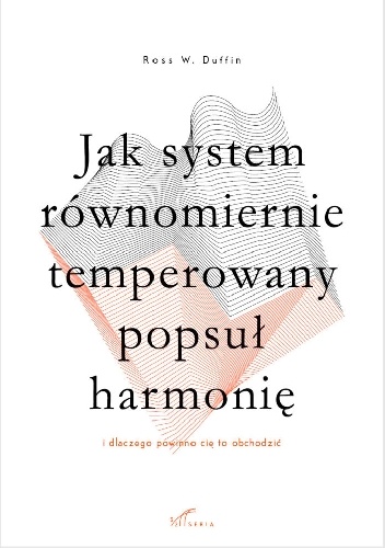 Okładka: Ross W. Duffin - Jak system równomiernie temperowany popsuł harmonię (i dlaczego powinno cię to obchodzić)