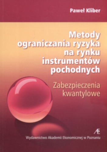 Okładka: Paweł Kliber - Metody Ograniczania Ryzyka Na Rynku Instrumentów Pochodnych Zabezpieczenia Kwantylowe