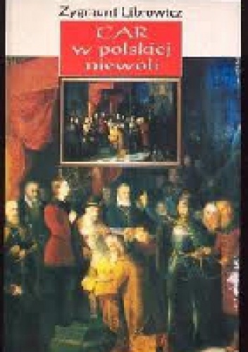 Okładka: Zygmunt Librowicz - Car w polskiej niewoli: Szkic historyczny