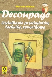 Okładka: Marcela Hůdova - Decoupage. Ozdabianie przedmiotów techniką serwetkową