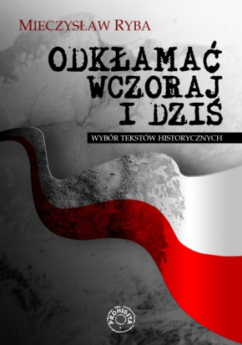 Okładka: Mieczysław Ryba - Odkłamać wczoraj i dziś. Wybór tekstów historycznych