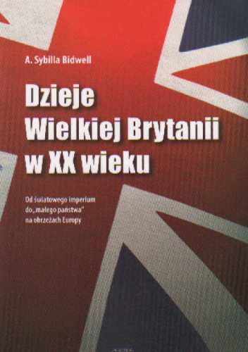 Okładka: A. Sybilla Bidwell - Dzieje Wielkiej Brytanii w XX wieku Od światowego imperium..