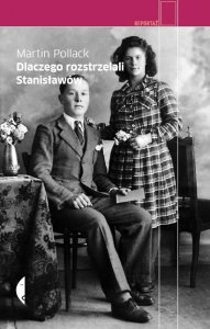 Okładka: Martin Pollack - Dlaczego rozstrzelali Stanisławów