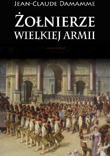 Okładka: Jean-Claude Damamme - Żołnierze Wielkiej Armii