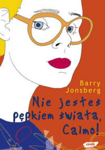 Okładka: Barry Jonsberg - Nie jesteś pępkiem świata, Calmo!