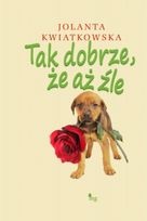 Okładka: Jolanta Kwiatkowska - Tak dobrze, że aż źle