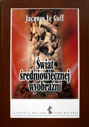 Okładka: Jacques Le Goff - Świat średniowiecznej wyobraźni