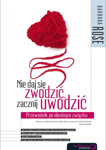 Okładka: Barbara Rose - Nie daj się zwodzić, zacznij uwodzić. Przewodnik po idealnym związku