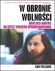 Okładka: Sam Williams - W obronie wolności: krucjata hakera na rzecz wolnego oprogramowania.
