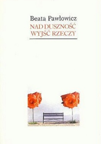 Okładka: Beata Pawłowicz - Nad duszność wyjść rzeczy