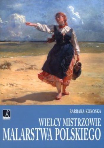 Okładka: Barbara Kokoska - Wielcy mistrzowie malarstwa polskiego