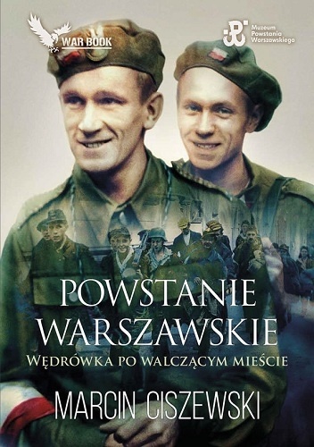 Okładka: Marcin Ciszewski - Powstanie Warszawskie. Wędrówka po walczącym mieście.