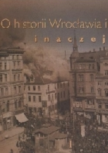 Okładka:  autor zbiorowy - O historii Wrocławia i Śląska inaczej. Tom 1