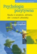 Okładka: Janusz Czapiński - Psychologia pozytywna. Nauka o szczęściu, zdrowiu, sile i cnotach człowieka