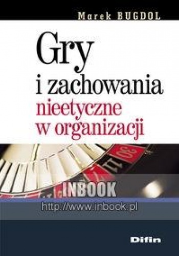 Okładka: Michał Bugdol - Gry i zachowania nieetyczne w organizacji