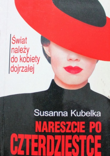 Okładka: Susanna Kubelka - Nareszcie po czterdziestce: Świat należy do kobiety dojrzałej