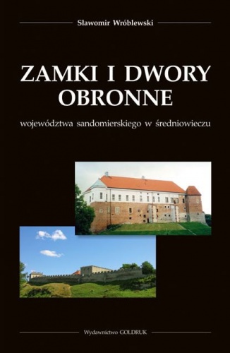 Okładka: Sławomir Wróblewski - Zamki i dwory obronne województwa sandomierskiego w średniowieczu