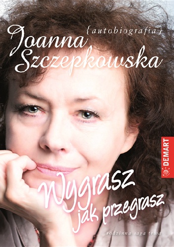 Okładka: Joanna Szczepkowska - Wygrasz jak przegrasz. Autobiografia