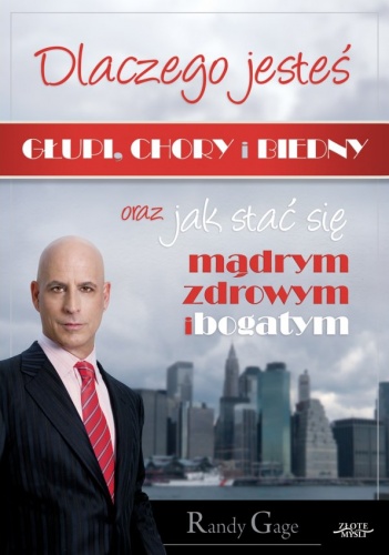 Okładka: Randy Gage - Dlaczego jesteś głupi, chory i biedny?