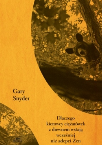 Okładka: Gary Snyder - Dlaczego kierowcy ciężarówek z drewnem wstają wcześniej niż adepci Zen
