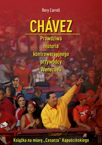 Okładka: Rory Carroll - Chávez. Prawdziwa historia kontrowersyjnego przywódcy Wenezueli