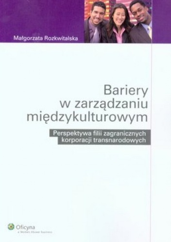 Małgorzata Rozkwitalska - Bariery w zarządzaniu międzykulturowym. Perspektywa filii zagranicznych korporacji transnarodowych