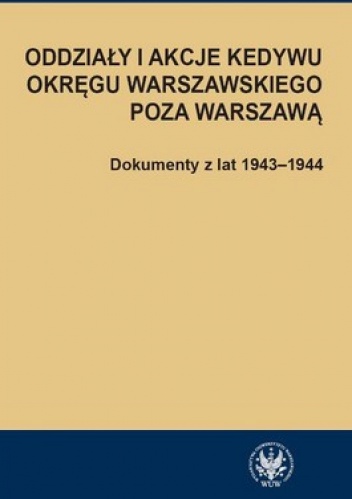 Okładka: Hanna Rybicka - Oddziały i akcje Kedywu Okręgu Warszawskiego poza Warszawą. Dokumenty z lat 1943-1944