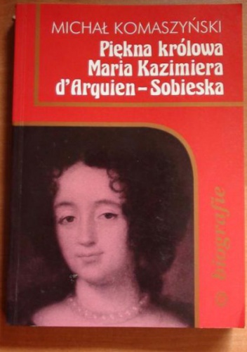Okładka: Michał Komaszyński - Piękna królowa Maria Kazimiera d'Arquien-Sobieska