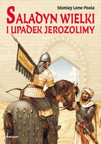 Okładka:  Stanley Lane-Poole - Saladyn Wielki i upadek Jerozolimy