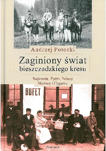 Okładka: Andrzej Potocki - Zaginiony świat bieszczadzkiego kresu. Bojkowie, Żydzi, Polacy, Niemcy i Cyganie