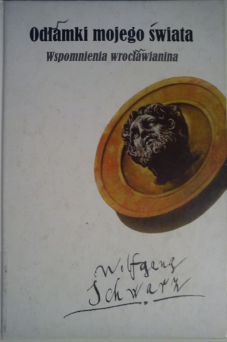 Okładka: Wolfgang Schwarz - Odłamki mojego świata. Wspomnienia wrocławianina