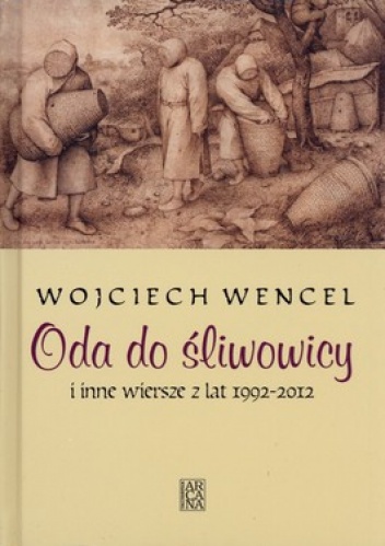 Okładka: Wojciech Wencel - Oda do śliwowicy i inne wiersze z lat 1992-2012