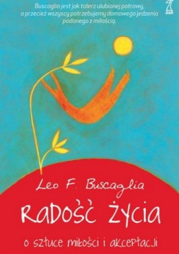 Okładka: Leo Buscaglia - Radość życia. O sztuce miłości i akceptacji